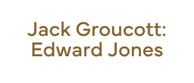 "Jack Groucott: Edward Jones"